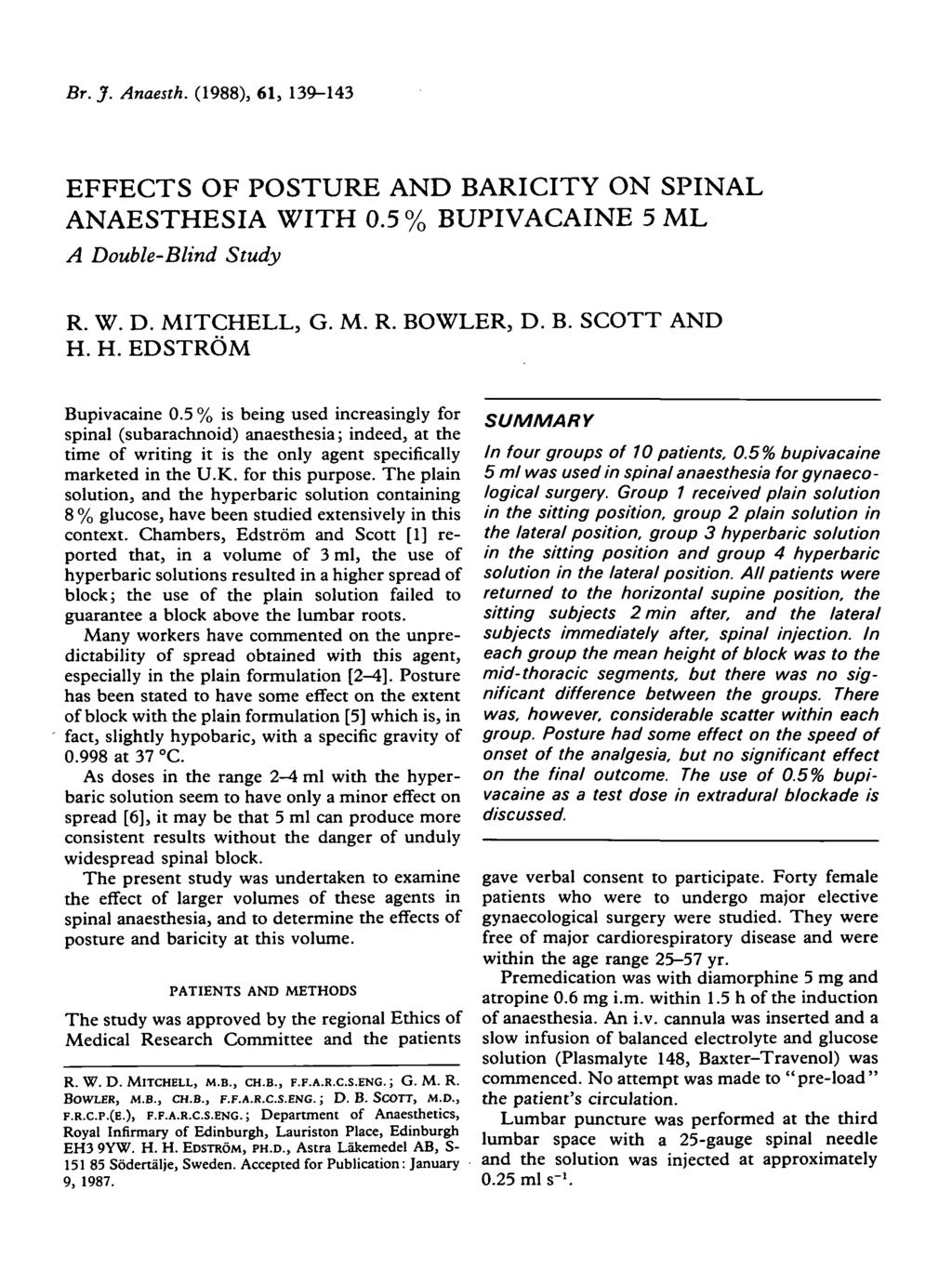 Br.J. Anaesth. (1988), 61, 139-143 EFFECTS OF POSTURE AND BARICITY ON SPINAL ANAESTHESIA WITH 0.5 % BUPIVACAINE 5 ML A Double-Blind Study R. W. D. MITCHELL, G. M. R. BOWLER, D. B. SCOTT AND H.