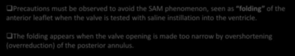 Precautions must be observed to avoid the SAM phenomenon, seen as folding of the anterior leaflet when the valve is