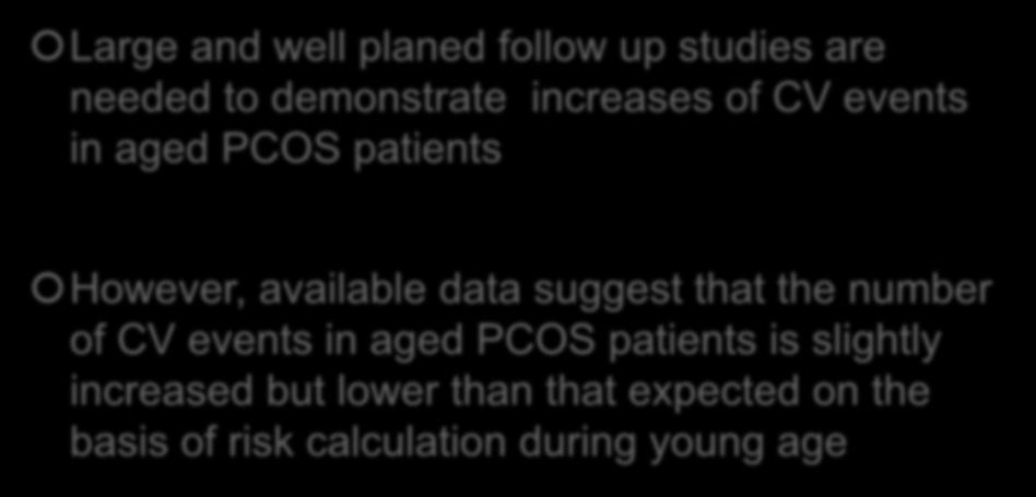 CV EVENTS IN AGED PCOS WOMEN Large and well planed follow up studies are needed to demonstrate increases of CV events in aged PCOS patients However, available