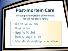 Post mortem care includes: Case Study Recently you have been caring for Mrs. Bernstein, who has been actively dying for 2 days.