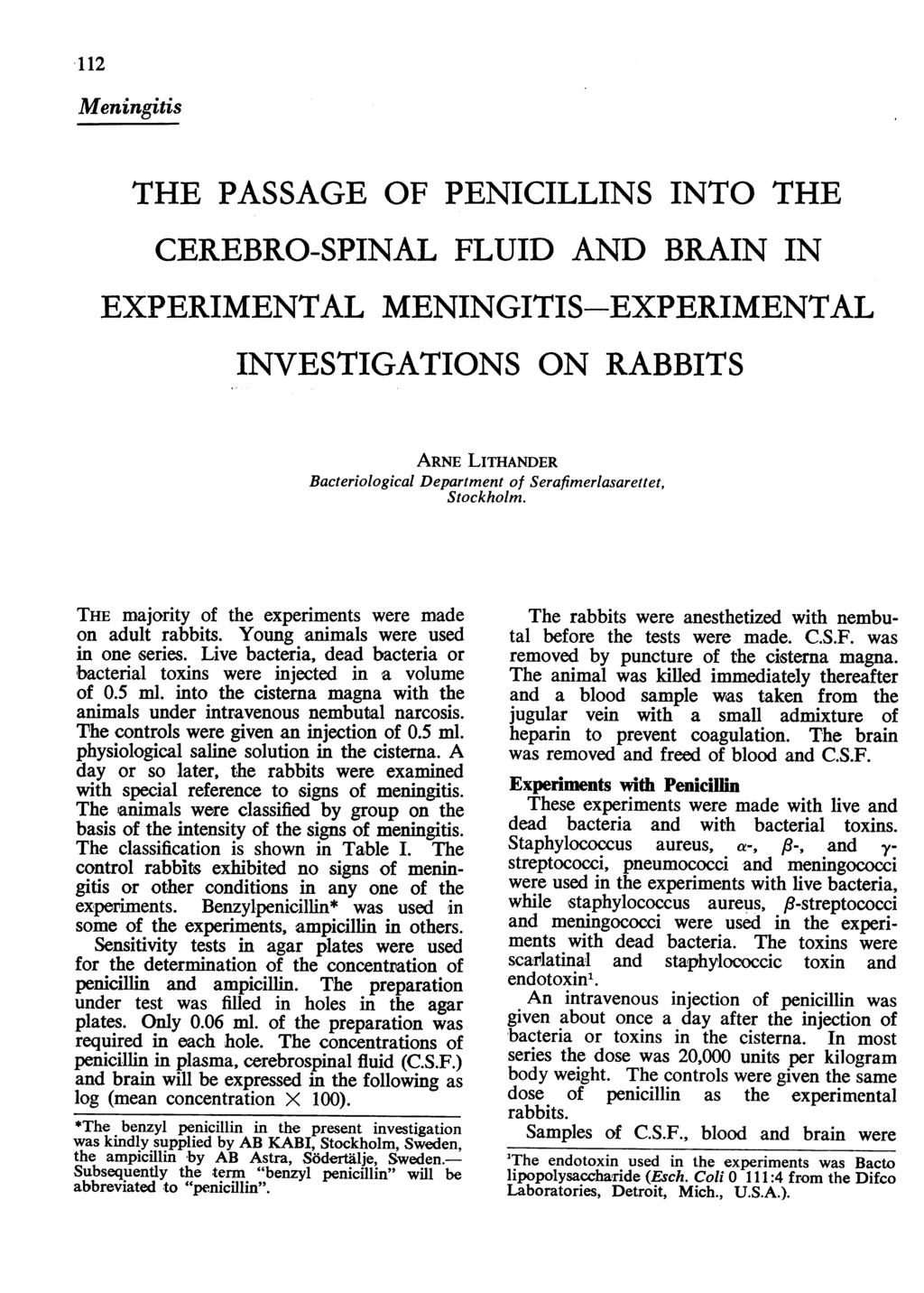Meningitis THE PASSAGE OF PENICILLINS INTO THE CEREBRO-SPINAL FLUID AND BRAIN IN EXPERIMENTAL MENINGITIS-EXPERIMENTAL INVESTIGATIONS ON RABBITS THE majority of the experiments were made on adult