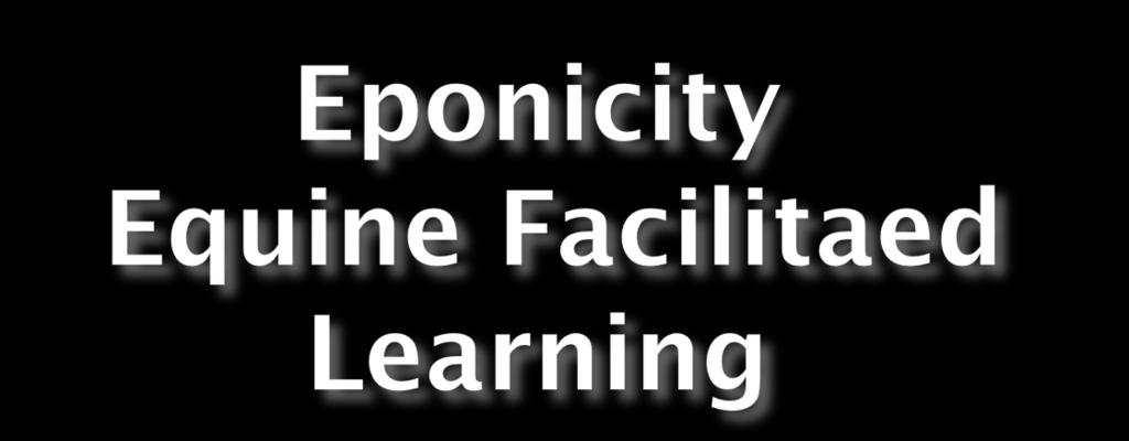 About Eponicity Eponicity s Eponaquest Equine Facilitated Learning (EFL) methods encourage us to look within ourselves to find balance, regain strength,