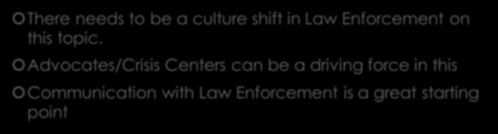 What needs to change There needs to be a culture shift in Law Enforcement on this topic.