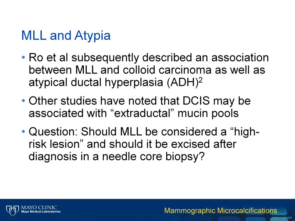 And indeed, the association between mucocele-like lesions and atypia was described by Ro in 1991, who noted that they can be associated not only with colloid carcinoma but with atypical ductal