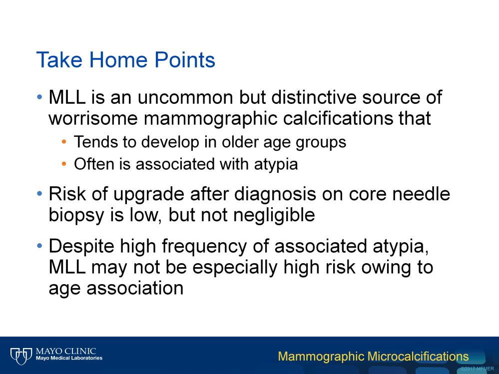 So the take-home points of this presentation are that is that mucocele-like lesion is an uncommon but distinctive source of prominent mammographic microcalcification,.