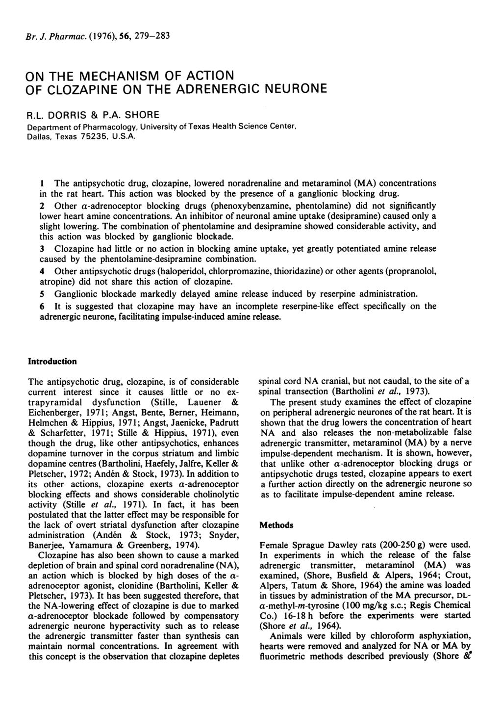 Br. J. Pharmac. (1976), 56, 279-283 ON THE MECHANISM OF ACTION OF CLOZAPINE ON THE ADRENERGIC NEURONE R.L. DORRIS & P.A. SHORE Department of Pharmacology, University of Texas Health Science Center, Dallas, Texas 75235, U.