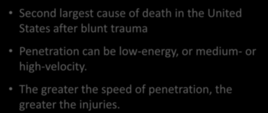 Penetrating Trauma Second largest cause of death in the United States after blunt trauma Penetration can