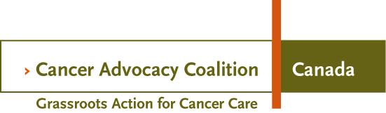 Cancer Advocacy Coalition 60 St. Clair Ave. East, Suite 204 Toronto, Ontario M4T 1N5 Tel: (416) 538-4874 Toll Free: 1 877 472-3436 canceradvocacy@