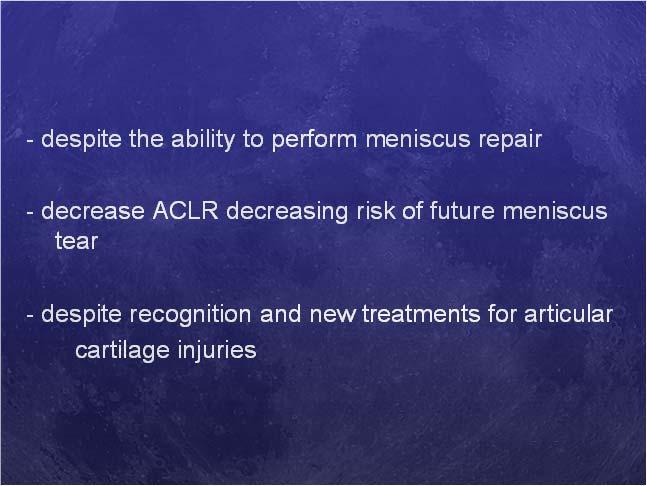 Acute ACL Tears - Associated Pathologies - 1. MCL injuries 10-20% 2. Meniscus tears >50% 3. Articular cartilage injures ~25% 4. Bone Bruises in 80% 5. Majority have hemarthrosis 6.