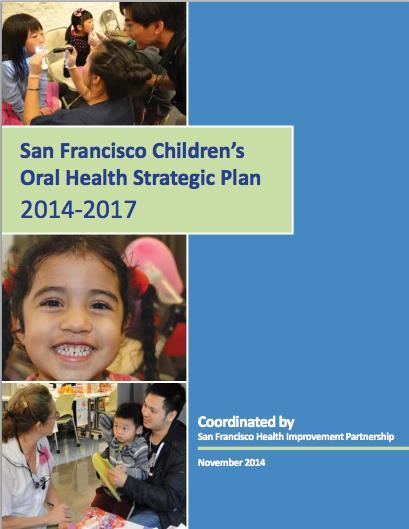 SF HIP Children s Oral Health Strategic Plan 2014-2017 A coordinated citywide plan targeting specific efforts and organizations that can effect sustainable systems change to improve SF children s