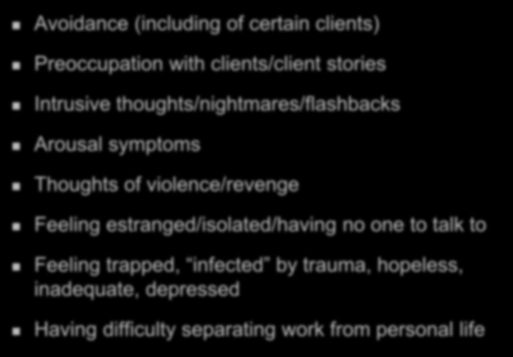 STS Signs and Symptoms Avoidance (including of certain clients) Preoccupation with clients/client stories Intrusive thoughts/nightmares/flashbacks Arousal symptoms Thoughts of