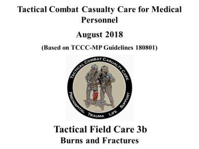 INSTRUCTOR GUIDE FOR TACTICAL FIELD CARE 3B BURNS AND FRACTURES 180801 1 Tactical Combat Casualty Care for Medical Personnel 1.