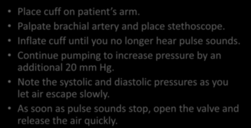 Auscultation of Blood Pressure Place cuff on patient s arm. Palpate brachial artery and place stethoscope. Inflate cuff until you no longer hear pulse sounds.