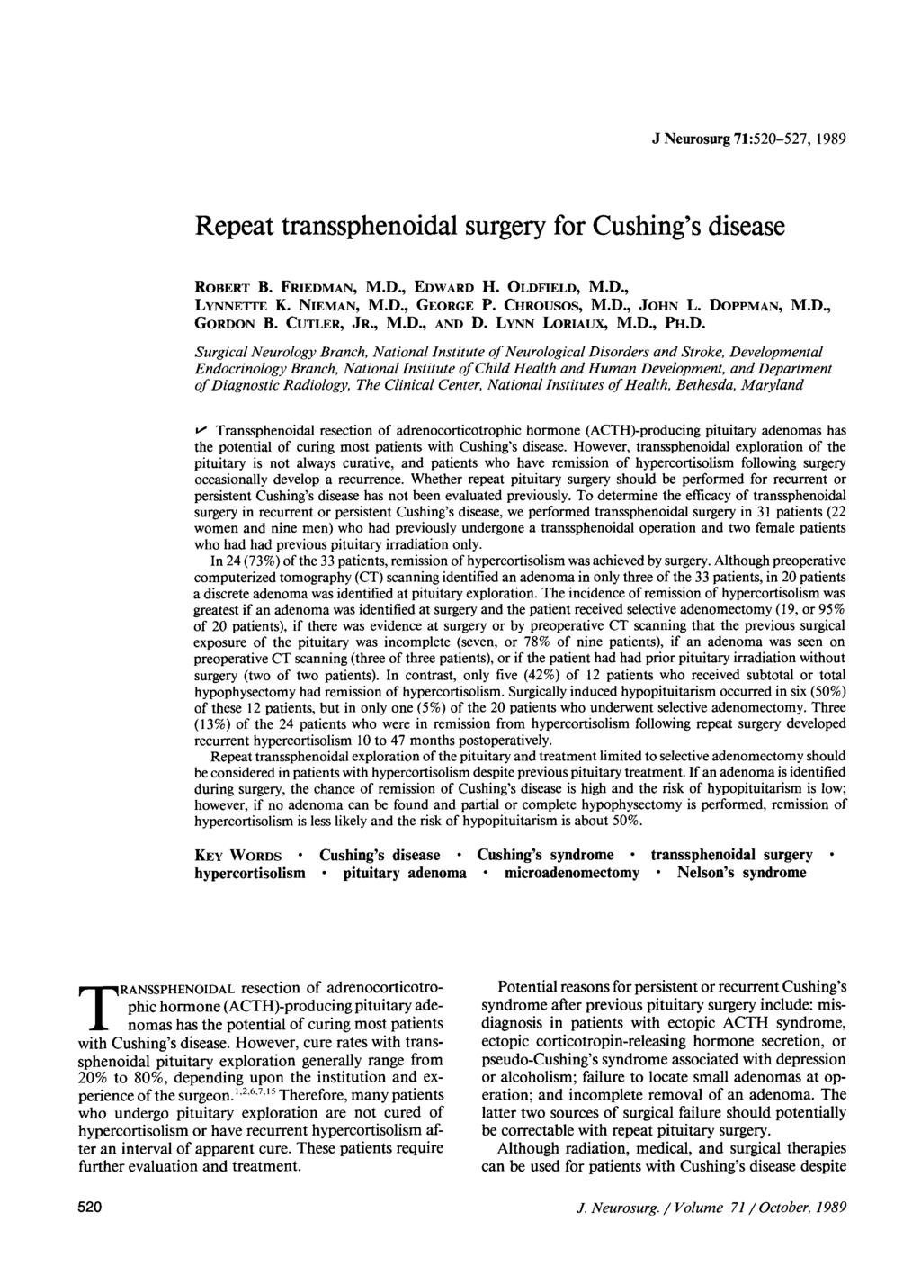 J Neurosurg 71:520-527, 1989 Repeat transsphenoidal surgery for Cushing's disease ROBERT B. FRIEDMAN, M.D., EDWARD H. OLDFIELD~ M.D., LYNNETTE K. NIEMAN, M.D., GEORGE P. CHROUSOS, M.D., JOHN L.