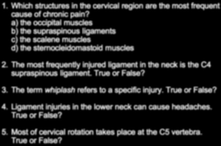 The most frequently injured ligament in the neck is the C4 supraspinous ligament. True or False? 3.