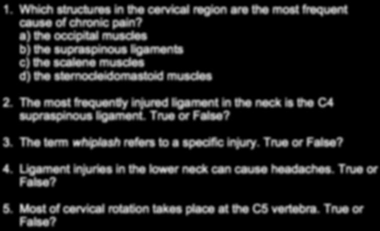 The most frequently injured ligament in the neck is the C4 supraspinous ligament. True or False? 3. The term whiplash refers to a specific injury.