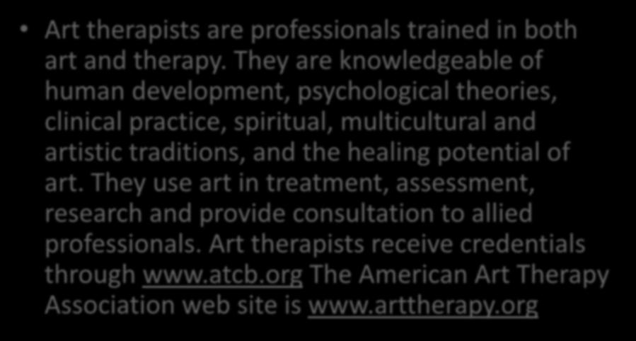 Art Therapists Art therapists are professionals trained in both art and therapy.
