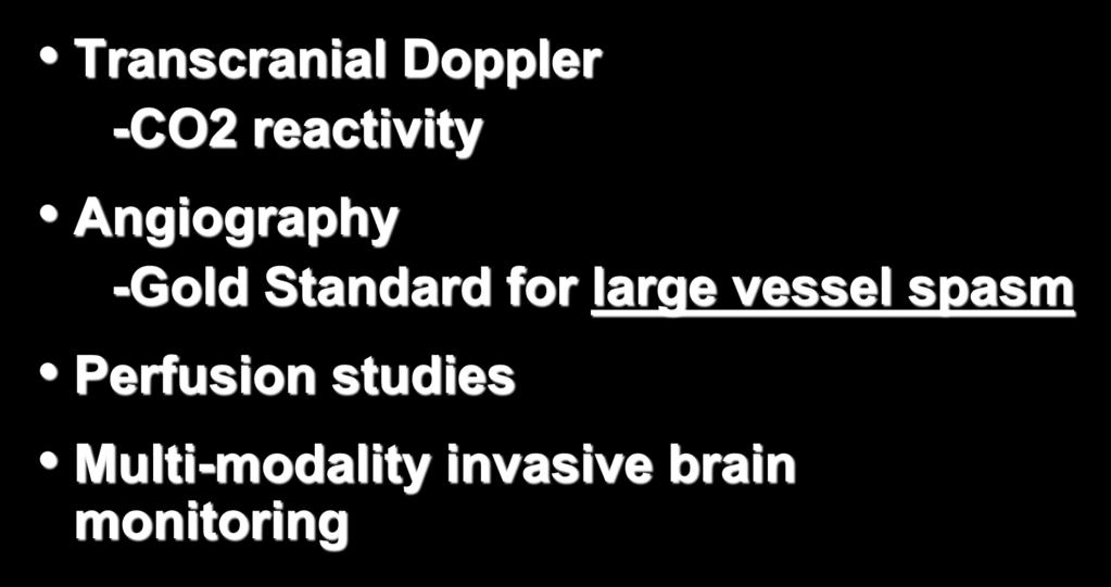 Cerebral Vasospasm: Diagnosis Transcranial Doppler -CO2 reactivity Angiography -Gold