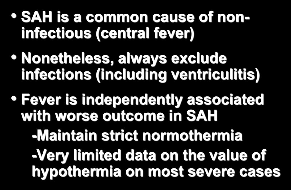 Fever / Infections SAH is a common cause of noninfectious (central fever) Nonetheless, always exclude infections (including ventriculitis) Fever is