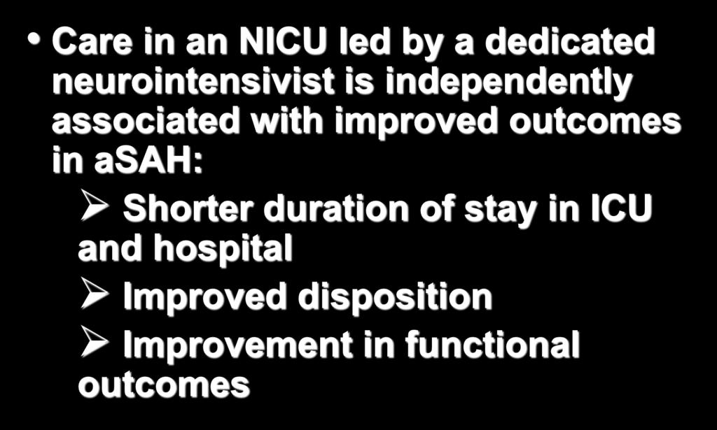 Neurointensive care matters Care in an NICU led by a dedicated neurointensivist is independently associated with improved outcomes in asah: Shorter duration of stay in ICU and