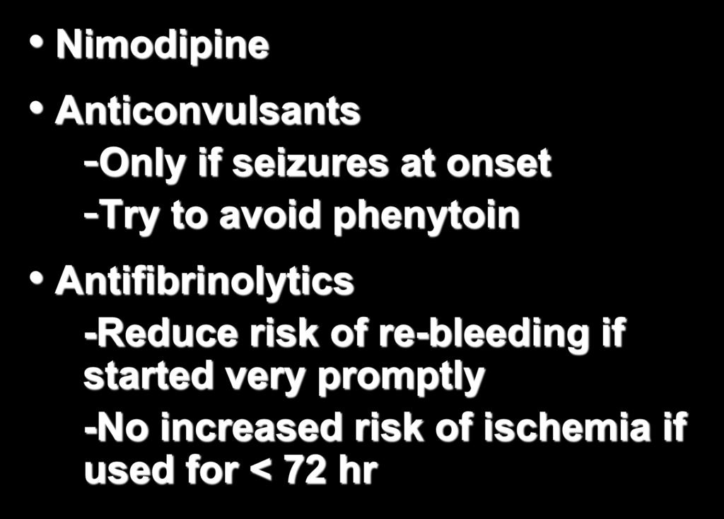 Nimodipine Initial Management Anticonvulsants -Only if seizures at onset -Try to avoid phenytoin
