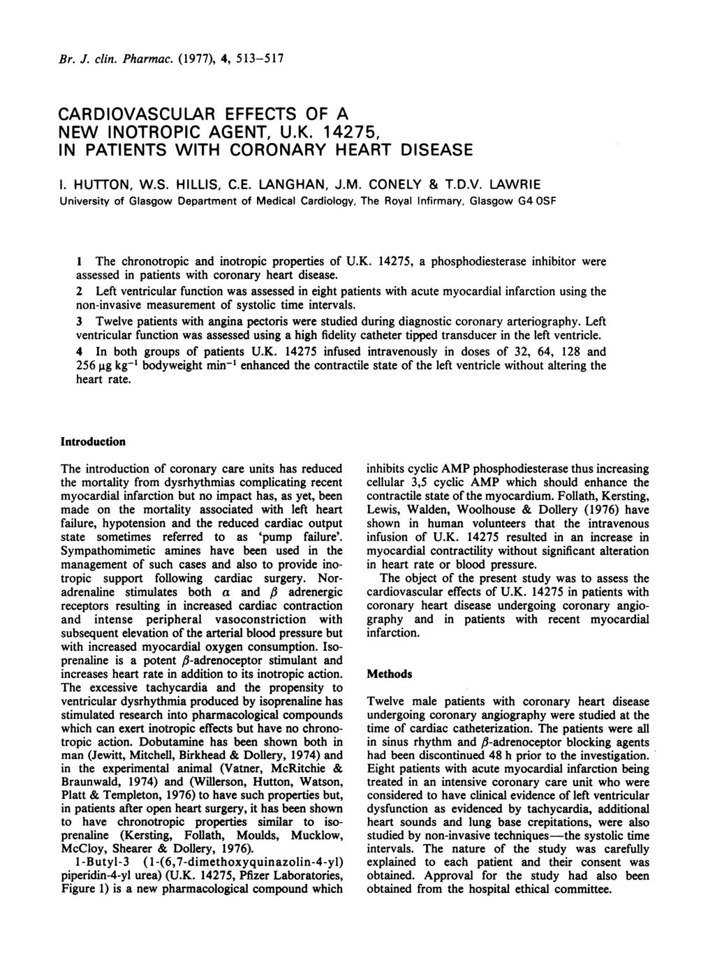 Br. J. lin. Pharma. (1977), 4, 513-517 CRDOVSCULR FFCTS OF W OTROPC GT, U.K. 14275, PTTS WTH CORORY HRT DSS 1. HUTTO, W.S. HLLS, C.. LGH, J.M. COLY & T.D.V. LWR University of Glasgow Department of Medial Cardiology, The Royal nfirmary, Glasgow G4 OSF The hronotropi and inotropi properties of U.