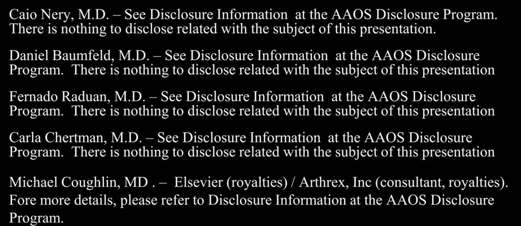 Disclosure Caio Nery, M.D. See Disclosure Information at the AAOS Disclosure Program. There is nothing to disclose related with the subject of this presentation. Daniel Baumfeld, M.D. See Disclosure Information at the AAOS Disclosure Program. There is nothing to disclose related with the subject of this presentation Fernado Raduan, M.
