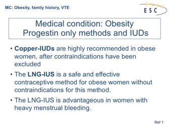 1. Merki-Feld GS et al. Statement on contraception in obese women. Eur J Contracept Reprod Health Care 2015; 20: 19 28. Copper IUDs neither affect metabolic parameters nor the risk of VTE.