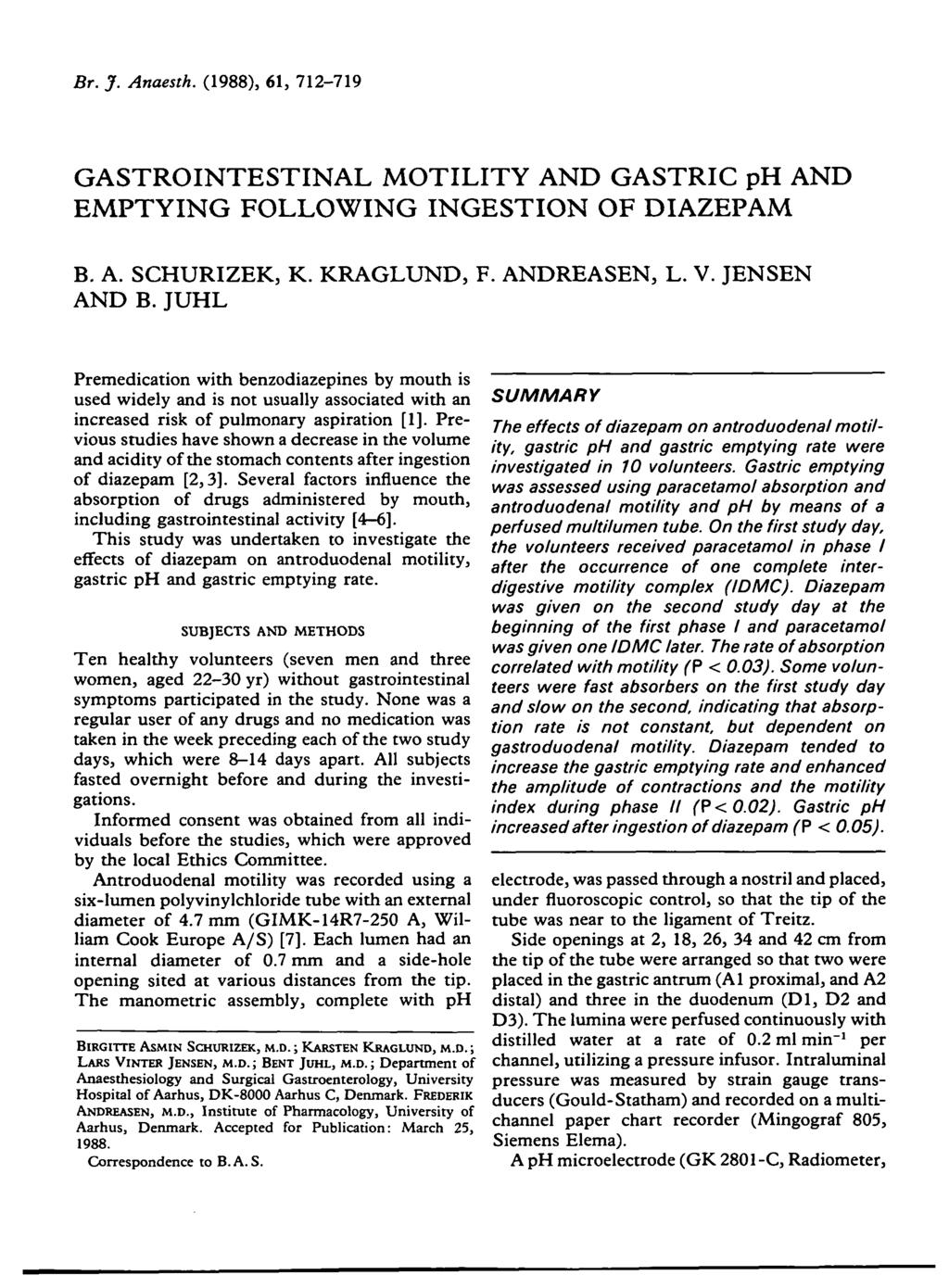 Br. J. Anaesth. (1988), 61, 712-719 GASTROINTESTINAL MOTILITY AND GASTRIC ph AND EMPTYING FOLLOWING INGESTION OF DIAZEPAM B. A. SCHURIZEK, K. KRAGLUND, F. ANDREASEN, L. V. JENSEN AND B.