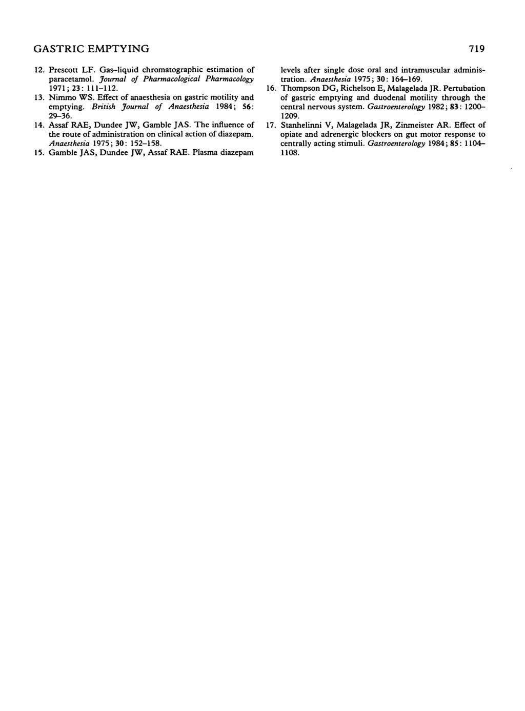GASTRIC EMPTYING 719 12. Prescott LF. Gas-lqud chromatographc estmaton of paracetamol. Journal of Pharmacologcal Pharmacology 1971; 23: 111-112. 13. Nmmo WS.