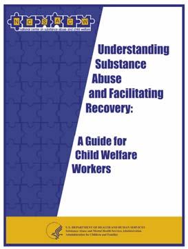 Understanding Substance Abuse and Facilitating Recovery: A Guide for Child Welfare Workers Discusses the relationship of alcohol and drugs to families in the child welfare system Provides information