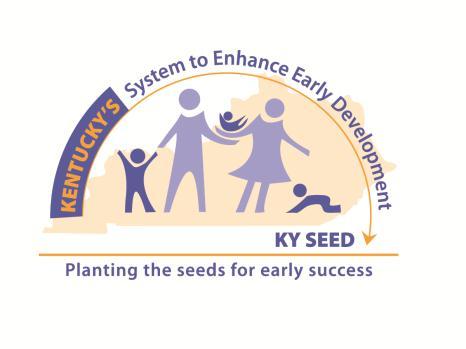 Kentucky s System to Enhance Early Development (KY SEED) 2008 Funded SOC community; statewide Early Childhood System of Care Kentucky s third SOC cooperative agreement, 1998,2004,2008 Continue to