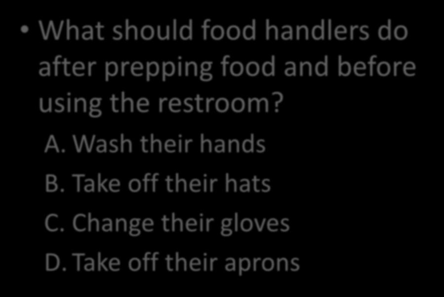 What should food handlers do after prepping food and before using the restroom? A.