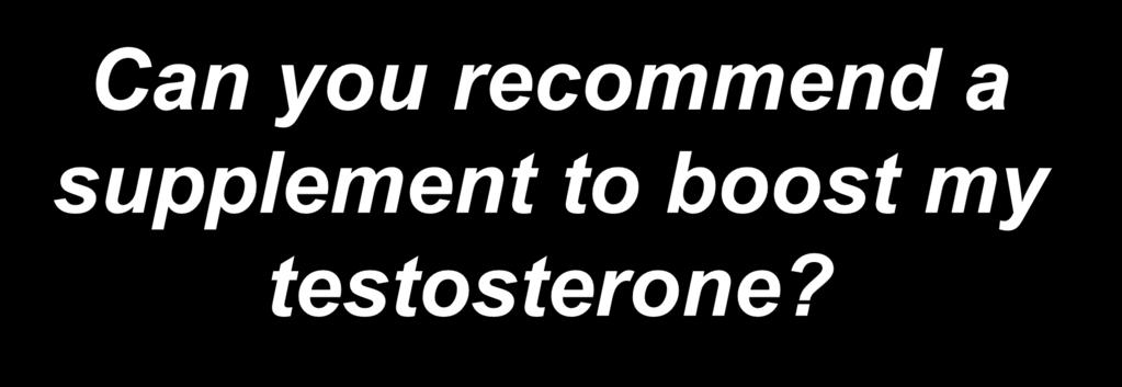 Can you recommend a supplement to boost my testosterone?