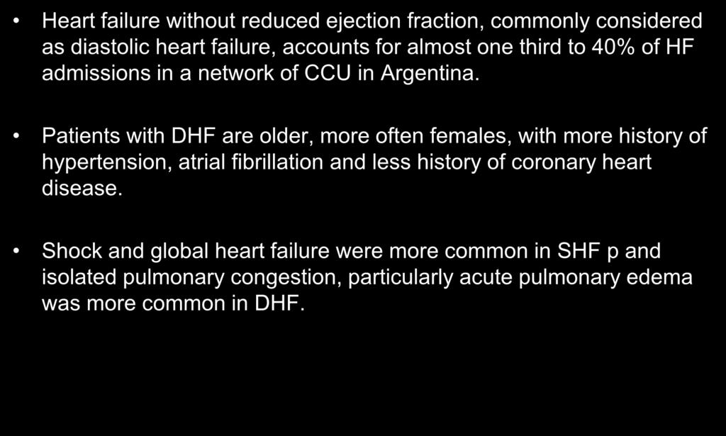 Conclusions Heart failure without reduced ejection fraction, commonly considered as diastolic heart failure, accounts for almost one third to 40% of HF admissions in a network of CCU in Argentina.