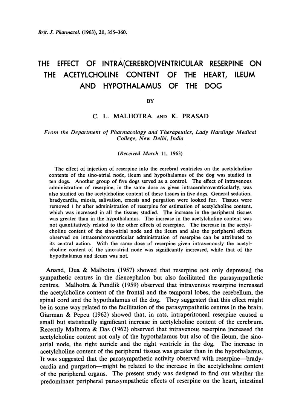 Brit. J. Pharmacol. (1963), 21, 355-360. THE EFFECT OF INTRA(CEREBRO)VENTRICULAR RESERPINE ON THE ACETYLCHOLINE CONTENT OF THE HEART, ILEUM AND HYPOTHALAMUS OF THE DOG BY C. L. MALHOTRA AND K.