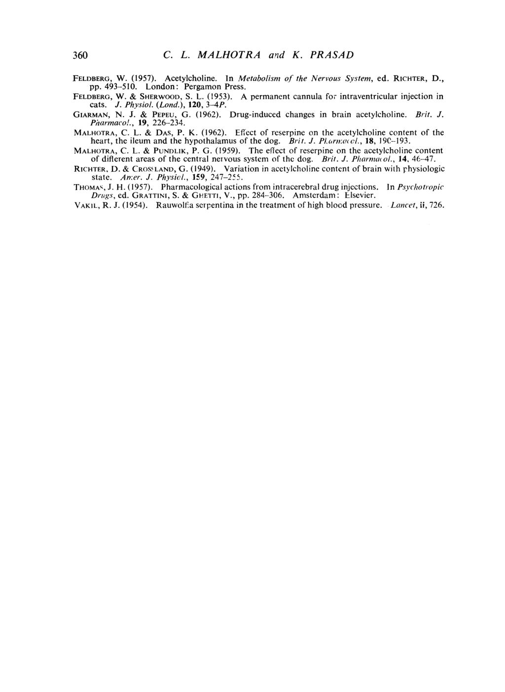 360 C. L. MALHOTRA and K. PRASAD FELDBERG, W. (1957). Acetylcholine. In Metabolism of the Nervous System, ed. RICHTER, D., pp. 493-510. London: Pergamon Press. FELDBERG, W. & SHERWOOD, S. L. (1953).