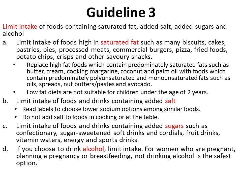 Australian Dietary Guidelines The ADG provides qualitative statements that are applicable to all healthy adults. Guidelines 2 and 3 can be used to educate patients on the types of foods to eat.