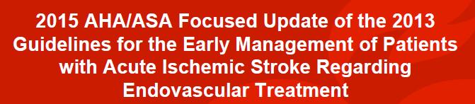 2015 American Heart Association/American Stroke Association Focused Update of the 2013 Guidelines for the Early Management of Patients With Acute Ischemic Stroke Regarding Endovascular Treatment A