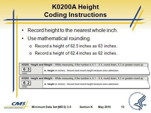 5 inches would be rounded to 63 inches. b. A height of 62.4 inches would be rounded to 62 inches. E. K0200B Weight Conduct the Assessment 1. Weigh the resident and record results on admission. 2.