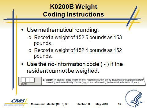 Slide 15 Slide 16 F. K0200B Weight Assessment Guidelines 1. Record the most recent weight if the resident s weight was taken more than once during the preceding month. 2.
