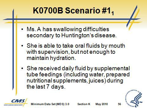 Section K Swallowing/ Nutritional Status F. K0700B Assessment Guidelines 1. Code the average number of cc s of fluid the resident received per day by IV or tube feeding. 2.