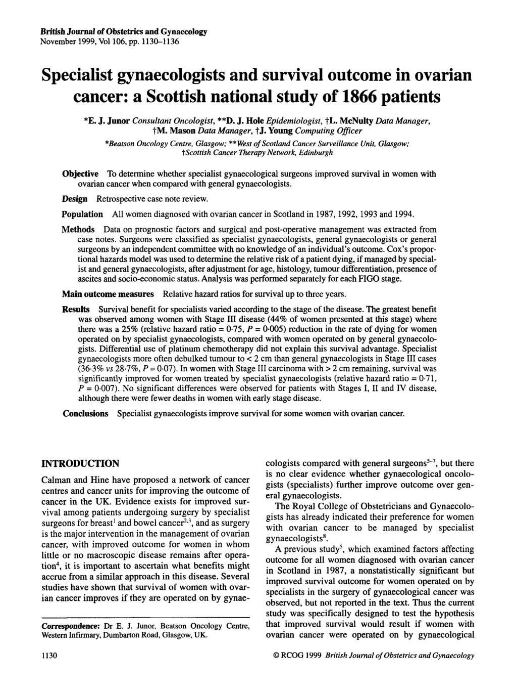 British Journal of Obstetrics and Gynaecology November 1999, Vol106, pp. 1130-1136 Specialist gynaecologists and survival outcome in ovarian cancer: a Scottish national study of 1866 patients *E. J. Junor Consultant Oncologist, **D.