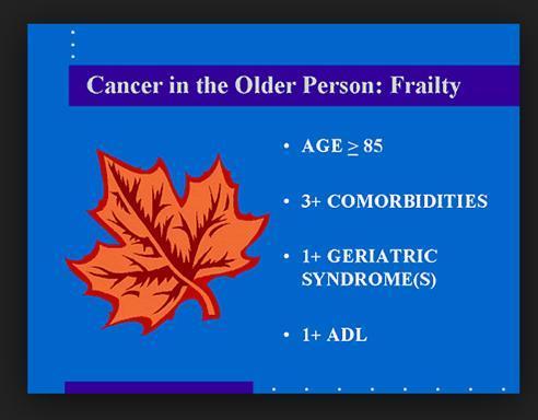 Frailty Balducci Frailty Criteria 1. dependence in one or more ADLs 2.