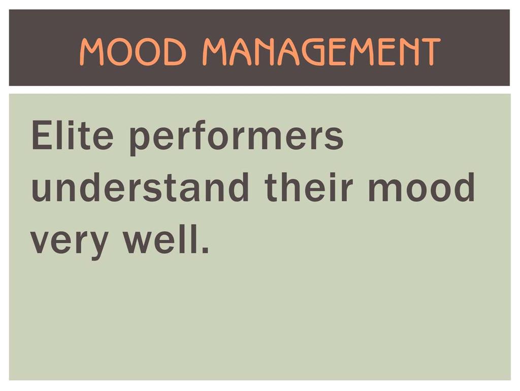 They are masters of mood management, they know how to get themselves in the zone.