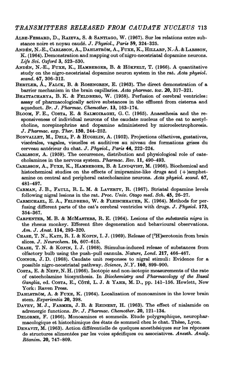 TRANSMITTERS RELEASED FROM CAUDATE NUCLEUS 713 ALBE-FESsARD, D., RAEvA, S. & SANTIAGO, W. (1967). Sur lee relations entre substance noire et noyau caude. J. Phyaiol., Pari8 59, 324-325. ANDEN, N.-E.