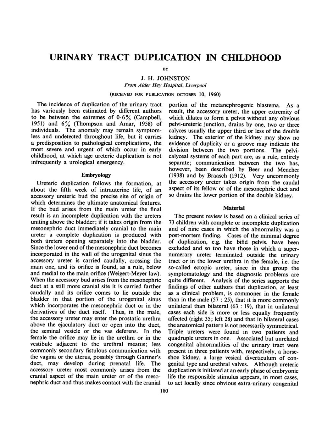 URINARY TRACT DUPLICATION IN CHILDHOOD The incidence of duplication of the urinary tract has variously been estimated by different authors to be between the extremes of 0-6% (Campbell, 1951) and 6%