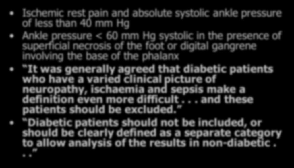 Critical Limb Ischemia Ischemic rest pain and absolute systolic ankle pressure of less than 40 mm Hg Ankle pressure < 60 mm Hg systolic in the presence of superficial necrosis of the foot or digital