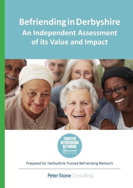 Independent Commissioned Research The Value and Impact of Befriending in Derbyshire report found that the Derbyshire Trusted Befriending Network consists of 28 organisations who provide befriending