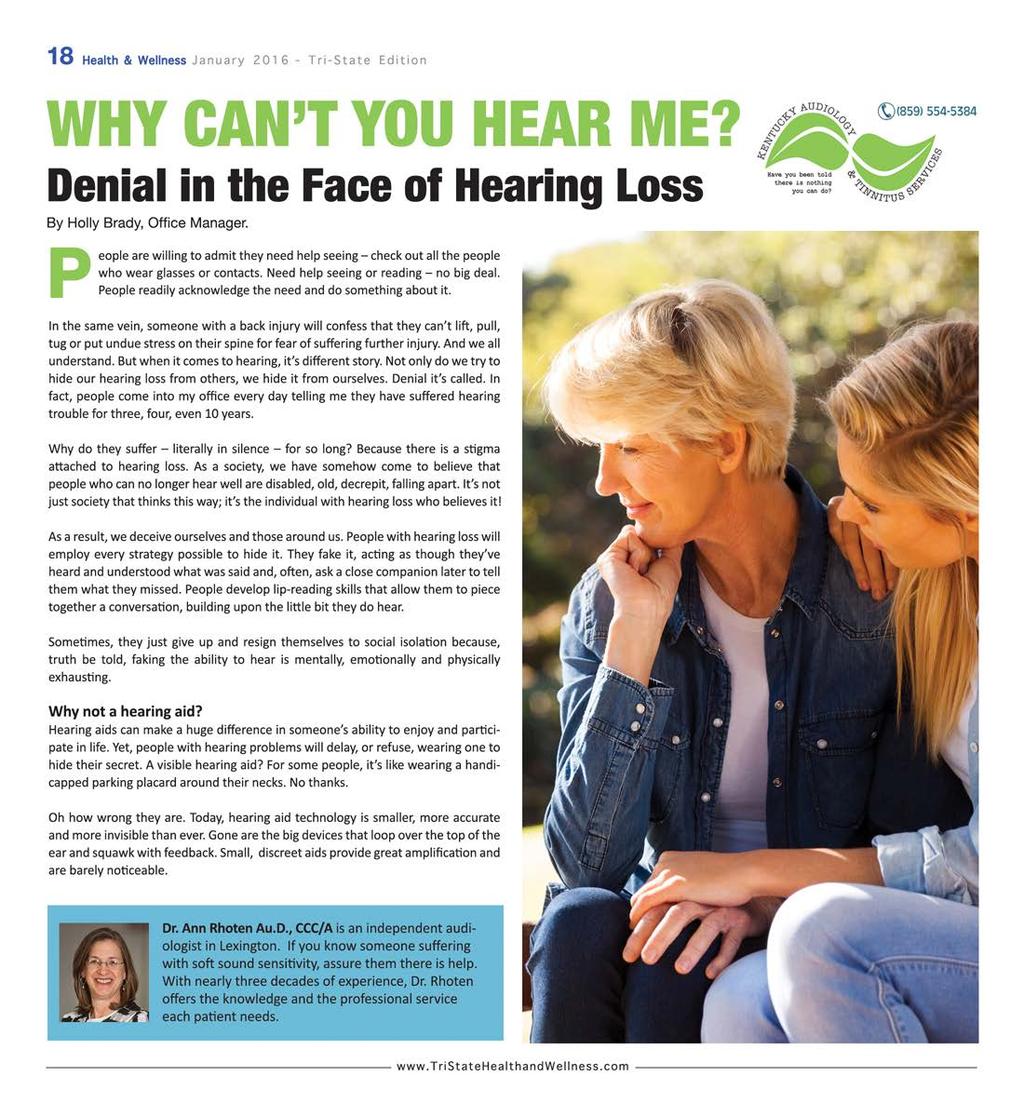 18 Health & Wellness January 201 6 - Tri-State Edition WHY CAN'T YOU HEAR ME? Denial in the Face of Hearing Loss By Holly Brady, Office Manager.